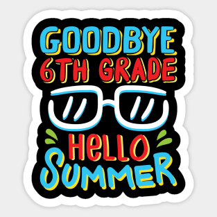 Goodbye 6th Grade Hello Summer Shirt Last Day Of School Kids Sticker